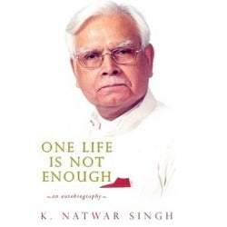 "One Life Is Not Enough" An Autobiography by Natwar Singh
