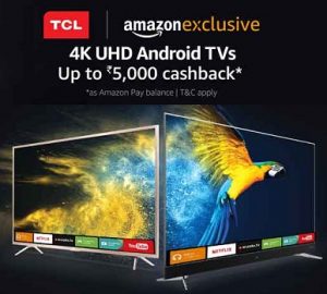 Buy TCL 4K UHD Android TV and Get Rs.5000 Cashback as Amazon Pay Balance